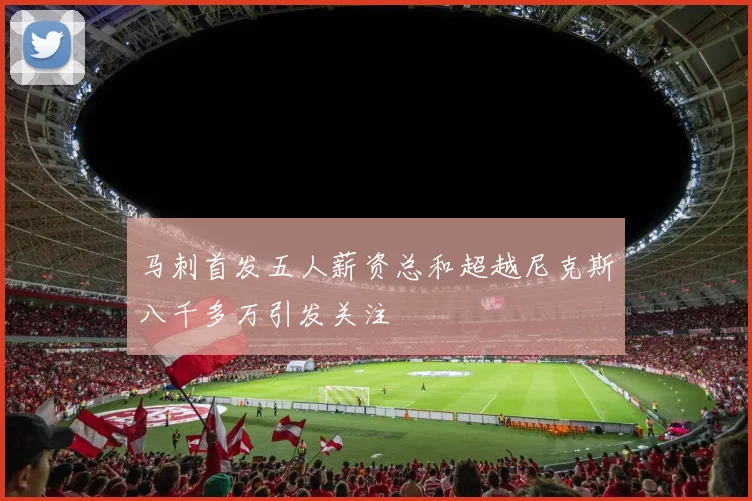 马刺首发五人薪资总和超越尼克斯八千多万引发关注
