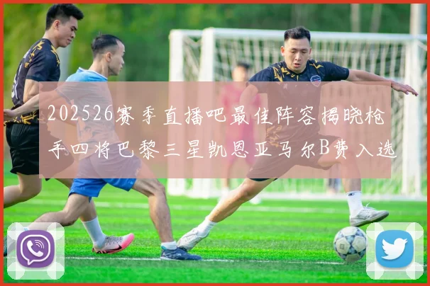 202526赛季直播吧最佳阵容揭晓枪手四将巴黎三星凯恩亚马尔B费入选